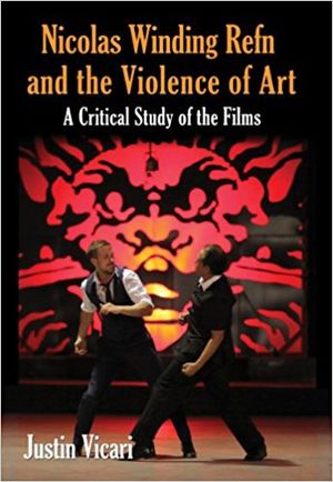 Nicolas Winding Refn and the Violence of Art, A Critical Study of the Films