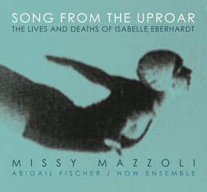 Song from the Uproar: The Lives and Deaths of Isabelle Eberhardt