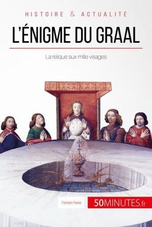 L'énigme du Graal : la relique aux mille visages