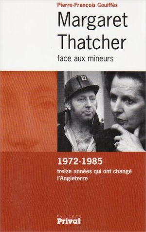 Margaret Thatcher face aux mineurs (1972-1985) : treize années qui ont changé l'Angleterre