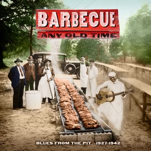 Barbecue Any Old Time: Blues From the Pit 1927-1942