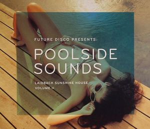 Future Disco Presents: Poolside Sounds: Laidback Sunshine House, Volume II