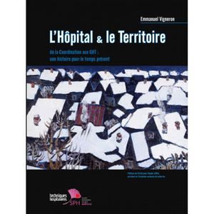 L’Hôpital & le Territoire. De la coordination aux GHT : une histoire pour le temps présent