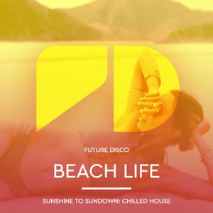 Beach Life: Sunrise to Sundown: Chilled House