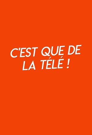 C'est que de la télé !