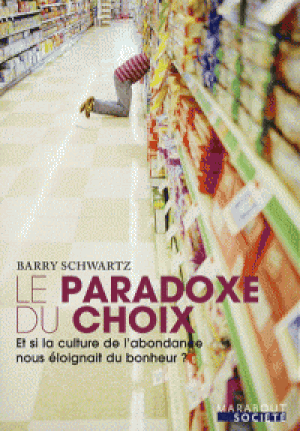 Le Paradoxe du choix - Et si la culture de l'abondance nous éloignait du bonheur ?