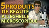5 PRODUITS DE BEAUTÉ À L'ÉCHELLE MICROSCOPIQUE !