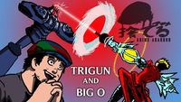 The Big O and Trigun