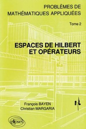 Problèmes de Mathématiques Appliquées, tome 2 : Espaces de Hilbert et opérateurs