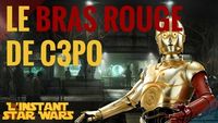L'Instant Star Wars #14 - Le Bras Rouge de C3PO (Canon)