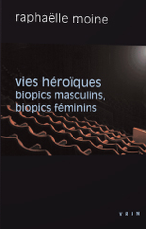 Vies héroïques : Biopics masculins, biopics féminins