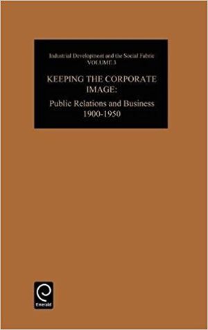 Keeping the Corporate Image: Public Relations and Business, 1900-1950
