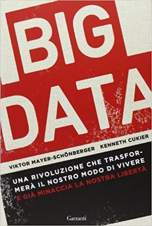 Big Data, Una rivoluzione che trasformerà il nostro modo di vivere e già minaccia la nostra libertà