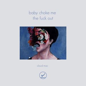 baby choke me the fuck out (Single)