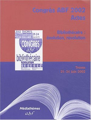 Bibliothécaire : évolution, révolution (Troyes, 21-24 juin 2002)