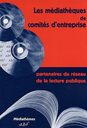 Les médiathèques de comités d'entreprise : Partenaires du réseau de lecture publique