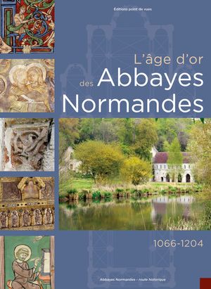 L'Age d'or des Abbayes Normandes. 1066-1204