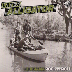 Later Alligator: Louisiana Rock ’n’ Roll