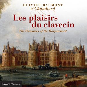 Olivier Baumont à Chambord: Les Plaisirs du Clavecin