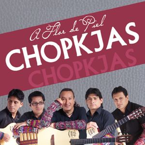 Chopkjas: A Flor de Piel