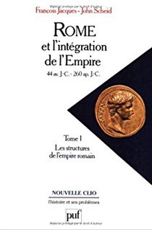Rome et l'intégration de l'Empire, 44 avant J.C. - 260 après J.C., tome 1 : Les structures de l'Empire romain