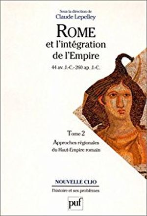 Rome et l'intégration de l'Empire, 44 avant J.C. - 260 après J.C. , tome 2 : Approche régionales du Haut-Empire