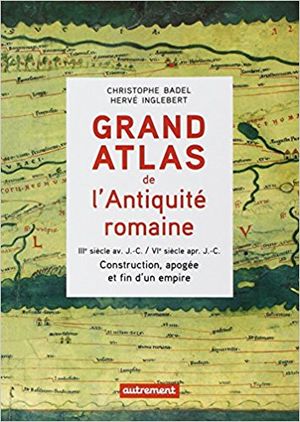 Grand atlas de l'Antiquité romaine : IIIe siècle avant J-C - VIe siècle après J-C.