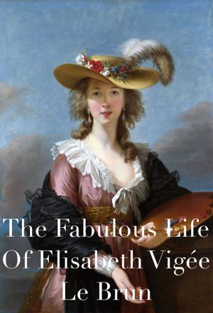 The Fabulous Life Of Elisabeth Vigée Le Brun