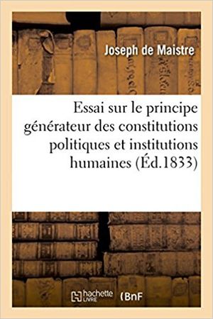 Essais sur le principe générateur des constitutions politiques et des autres institutions humaines