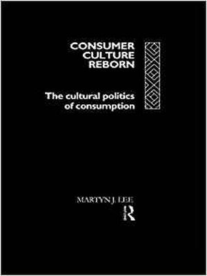 Consumer Culture Reborn: The Cultural Politics of Consumption