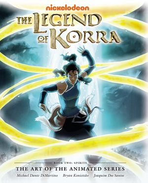 The Legend of Korra : The Art of the Animated Series - Book Two : Spirits