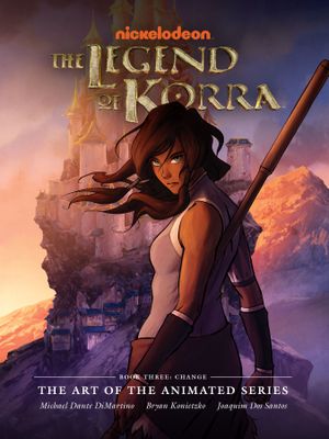 The Legend of Korra : The Art of the Animated Series - Book Three : Change