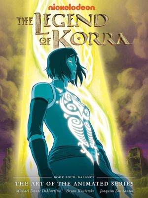 The Legend of Korra : The Art of the Animated Series - Book Four : Balance