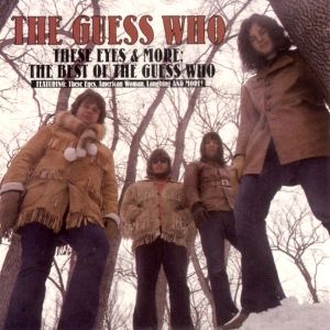 These Eyes & More: The Best of The Guess Who