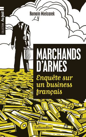 Marchands d'armes. Enquête sur un business français