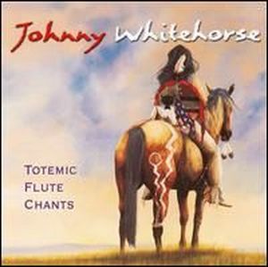 Johnny Whitehorse: Totemic Flute Chants