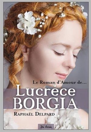 Le Roman d'Amour de... Lucrèce Borgia