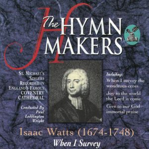 The Hymn Makers: Isaac Watts - When I Survey
