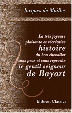 La Très Joyeuse, Plaisante et Récréative Histoire du bon chevalier sans peur et sans reproche, le gentil seigneur de Bayart