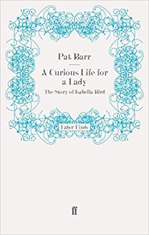 Curious Life for a Lady: The Story of Isabella Bird