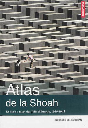 Atlas de la Shoah : La mise à mort des juifs d'Europe, 1939-1945