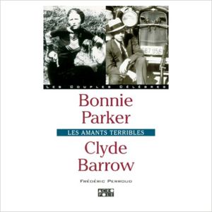 Bonnie Parker, Clyde Barrow : Les Amants Terribles