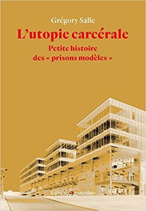 L'utopie carcérale : Petite histoire des "prisons modèles"