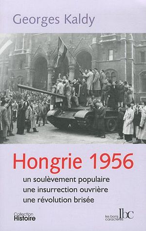 Hongrie 1956 - Un soulèvement populaire, une insurrection ouvrière, une révolution brisée