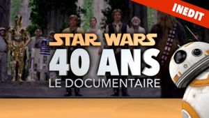 Star Wars 40 ans - Le Documentaire