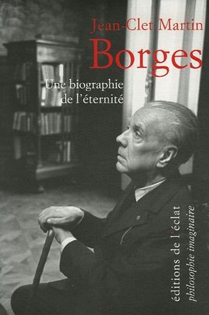 Borges : Une biographie de l’éternité