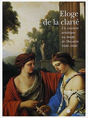 Éloge de la clarté : Un courant artistique au temps de Mazarin, 1640-1660