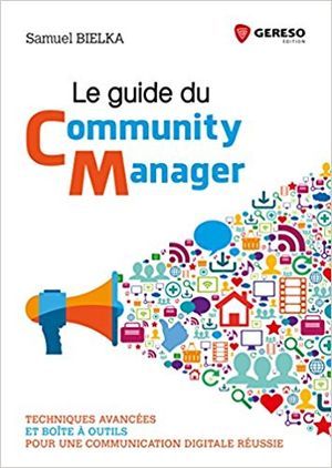 Le Guide du Community Management: Techniques avancées et boîte à outils pour une communication digitale réussie