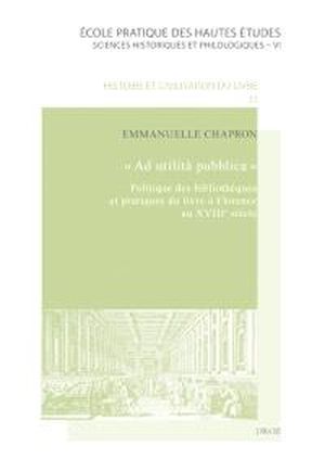 Ad utilità pubblica", Politique des bibliothèques et pratiques du livre à Florence au XVIIIe siècle
