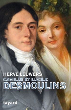 Camille et Lucile Desmoulins : Un rêve de république